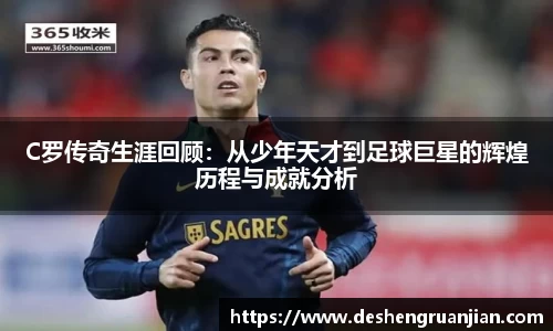 C罗传奇生涯回顾：从少年天才到足球巨星的辉煌历程与成就分析