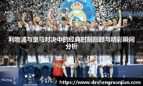 利物浦与皇马对决中的经典时刻回顾与精彩瞬间分析